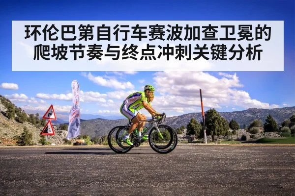 环伦巴第自行车赛波加查卫冕的爬坡节奏与终点冲刺关键分析